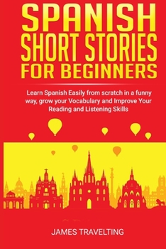 Paperback Spanish short stories for beginners: Learn Spanish Easily from scratch in a funny way, grow your Vocabulary and Improve Your Reading and Listening Ski Book