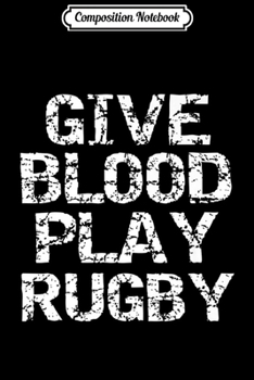 Composition Notebook: Funny Rugby Quote Vintage Design Gift Give Blood Play Rugby Premium  Journal/Notebook Blank Lined Ruled 6x9 100 Pages