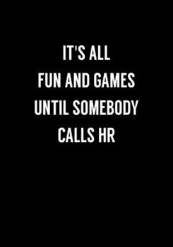 It's All Fun And Games Until Somebody Calls HR: Funny Gag Gifts For Coworkers Notebook (Dot Grid Journal & Weekly Planner)