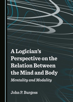 Hardcover A Logician's Perspective on the Relation Between the Mind and Body: Mentality and Modality Book