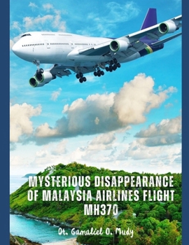 Paperback Mysterious Disappearance of Malaysia Airlines Flight MH370: Aviation Disappearance Investigations, Mystery of Malaysia Airlines Flight, Unsolved Airpl [Large Print] Book