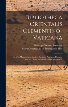 Bibliotheca Orientalis Clementino-vaticana: In Qua Manuscriptos Codices Syriacos, Arabicos, Persicos, Turcicos ... Iussu Et Munificentia Clementis Xi