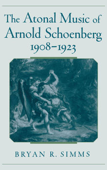 Hardcover The Atonal Music of Arnold Schoenberg, 1908-1923 Book