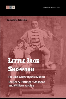 Little Jack Sheppard: The 1885 Gaiety Theatre Musical: Complete Libretto