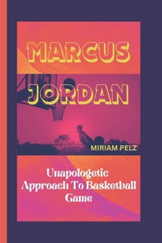 MARCUS JORDAN: Unapologetic Approach To Basketball Game