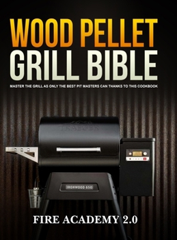 Wood Pellet Grill Bible: Master The Grill As Only The Best Pit Masters Can Thanks To This Cookbook