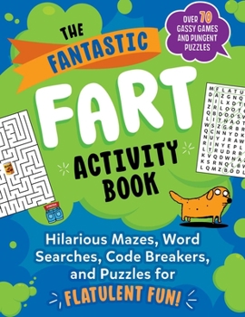 Paperback The Fantastic Fart Activity Book: Hilarious Mazes, Word Searches, Code Breakers, and Puzzles for Flatulent Fun!--Over 75 Gassy Games and Pungent Puzzl Book