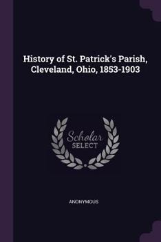 Paperback History of St. Patrick's Parish, Cleveland, Ohio, 1853-1903 Book