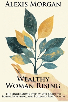 Wealthy Woman Rising: The Single Mom’s Step-by-Step Guide to Saving, Investing, and Building Real Wealth