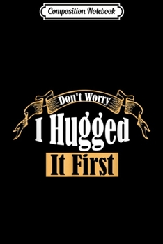 Composition Notebook: Don't Worry I Hugged It First Lumberjack  Journal/Notebook Blank Lined Ruled 6x9 100 Pages