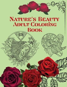 Nature's Beauty Adult coloring book: Coloring book for Adults Relaxation, Flowers Coloring book, Nature Coloring book
