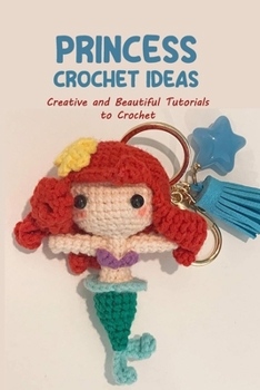 Paperback Princess Crochet Ideas: Creative and Beautiful Tutorials to Crochet: Step by Step Guide to Crochet Disney Character Book