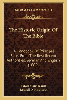 The historic origin of the Bible: a handbook of principal facts from the best recent authorities, German and English