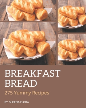 Paperback 275 Yummy Breakfast Bread Recipes: Cook it Yourself with Yummy Breakfast Bread Cookbook! Book