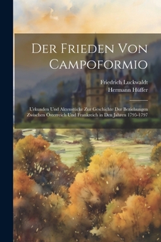 Paperback Der Frieden Von Campoformio: Urkunden Und Aktenstücke Zur Geschichte Der Beziehungen Zwischen Österreich Und Frankreich in Den Jahren 1795-1797 [German] Book
