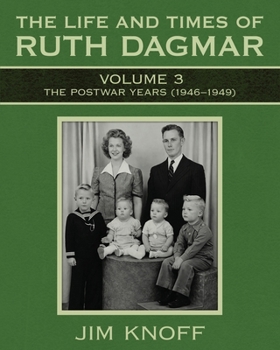 The Life and Times of Ruth Dagmar: Volume 3, The Postwar Years (1946-1949)