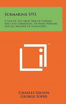 Hardcover Submarine U93: A Tale Of The Great War Of German Spies And Submarines, Of Naval Warfare, And All Manner Of Adventures Book