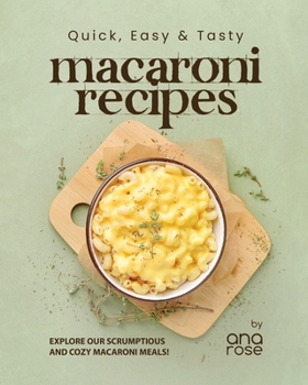 Paperback Quick, Easy & Tasty Macaroni Recipes: Explore Our Scrumptious and Cozy Macaroni Meals! Book