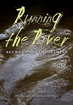 Running the River: Secrets of the Sabine - Book  of the River Books, Sponsored by The Meadows Center for Water and the Environment, Texas State U