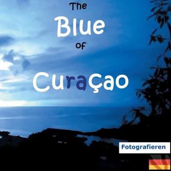 Paperback The Blue of Curacao: Fotografieren [German] Book