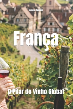 França: O Pilar do Vinho Global (Wines of the World: France) (Portuguese Edition)