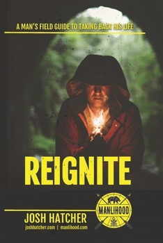Paperback Reignite: A Man's Field Guide To Taking Back His Life Book