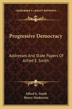 Paperback Progressive Democracy: Addresses And State Papers Of Alfred E. Smith Book