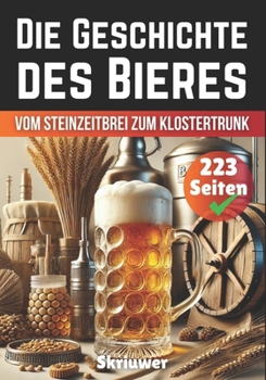 Paperback Die Geschichte des Bieres: Vom Steinzeitbrei zum Klostertrunk [German] Book
