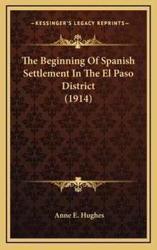 Hardcover The Beginning Of Spanish Settlement In The El Paso District (1914) Book