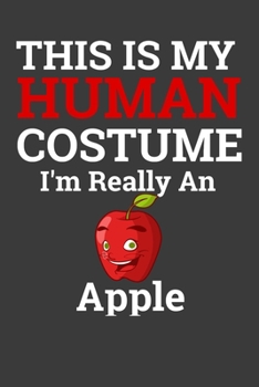 This Is My Human Costume I'M Really An Apple: Halloween Gift Notebook For An Apple Lover. Cute Cream Paper 6*9 Inch With 100 Pages Notebook For Writing Daily Routine, Journal and Hand Note