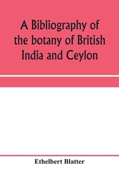 A bibliography of the botany of British India and Ceylon
