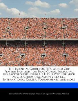 Paperback The Essential Guide for Fifa World Cup Players: Spotlight on Brad Guzan, Including His Background, Clubs He Has Played for Such as C.D. Chivas Usa, As Book