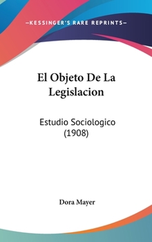 Hardcover El Objeto de La Legislacion: Estudio Sociologico (1908) [Spanish] Book
