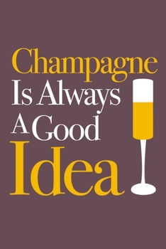Champagne Is Always A Good Idea: Blank Lined Notebook Diary: Wine Lovers Gift Tasting Journal For Women Men 6x9 110 Blank Pages Plain White Paper Soft Cover Book