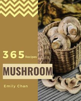 Paperback Mushroom Recipes 365: Enjoy 365 Days with Amazing Mushroom Recipes in Your Own Mushroom Cookbook! [book 1] Book