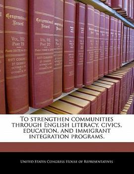 To Strengthen Communities Through English Literacy, Civics, Education, and Immigrant Integration Programs. - Scholar's Choice Edition