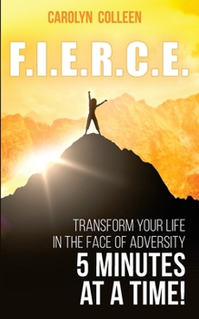 Paperback F.I.E.R.C.E: Transform your life in the face of adversity, 5 minutes at a time! Book