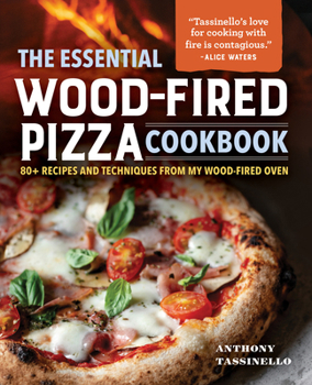 The Essential Wood-Fired Pizza Cookbook: Recipes and Techniques From My Wood Fired Oven