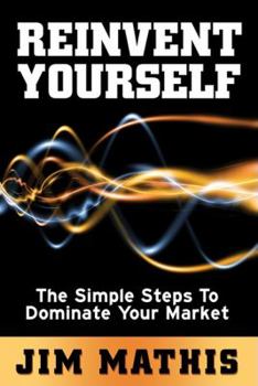 Paperback Reinvent Yourself: The Simple Steps to Dominate Your Market Book