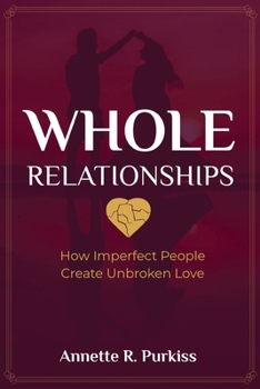 Paperback Whole Relationships: How Imperfect People Create Unbroken Love Book