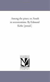 Paperback Among the Pines; or, South in Secession-Time. by Edmund Kirke [Pseud.] Book