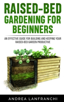 Paperback Raised-Bed Gardening for Beginners: an Effective Guide for Buiding and Keeping your Raised-Bed Garden Productive Book