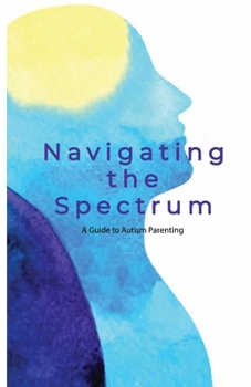 Paperback Navigating the Spectrum: A Guide to Autism Parenting Book