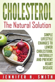 Paperback Cholesterol: The Natural Solution: Simple Lifestyle Changes to Lower Cholesterol Naturally and Prevent Heart Disease Book