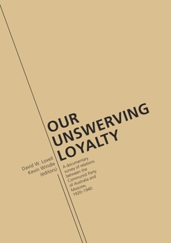 Our Unswerving Loyalty: A documentary survey of relations between the Communist Party of Australia and Moscow, 1920–1940.