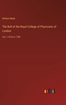 Hardcover The Roll of the Royal College of Physicians of London: Vol. I 1518 to 1700 Book