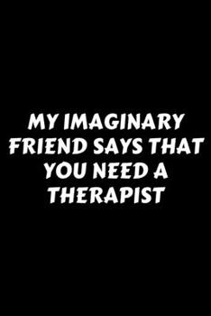 Paperback My Imaginary Friend Says That You Need A Therapist: Perfect Gag Gift For A God-Tier Sarcastic MoFo - Blank Lined Notebook Journal - 120 Pages 6 x 9 Fo Book