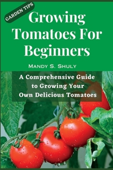 Paperback Growing Tomatoes For Beginners: A Comprehensive Guide to Growing Your Own Delicious Tomatoes Book