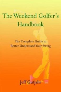 Paperback The Weekend Golfer's Handbook: The Complete Guide to Better Understand Your Swing Book