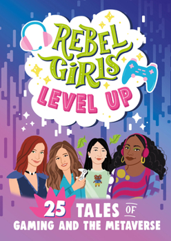 Paperback Rebel Girls Level Up: 25 Tales of Gaming and the Metaverse Book